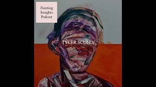 Tyler Scully | Painting Insights Podcast | S07E16