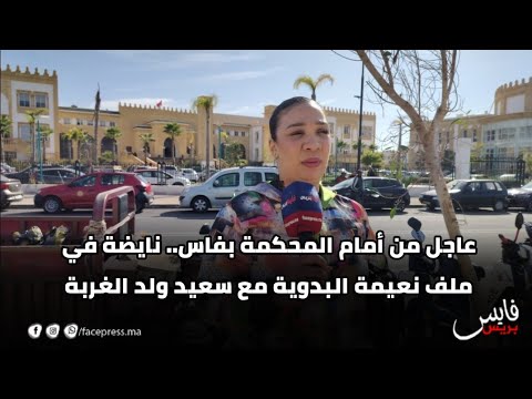 عاجل من أمام المحكمة بفاس نايضة في ملف نعيمة البدوية مع سعيد ولد الغربة