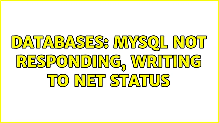 Databases: MySQL not responding, Writing to net status (2 Solutions!!)