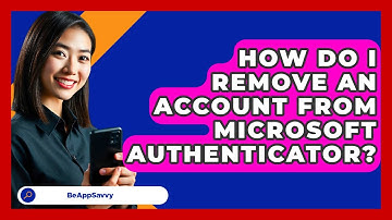 How Do I Remove An Account From Microsoft Authenticator? - Be App Savvy