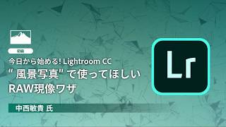 【CP+2018】今日から始める！Lightroom CC“風景写真”で使ってほしいRAW現像ワザ(中西敏貴氏)―アドビ公式