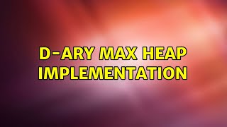 D-ary max heap implementation