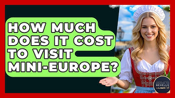 How Much Does It Cost To Visit Mini-Europe? - Exploring The Benelux