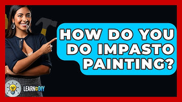 How Do You Do Impasto Painting? - LearnToDIY360.com