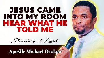 JESUS WALKED INTO MY ROOM, HEAR WHAT HE TOLD ME | THE MYSTERY OF LIGHT || APOSTLE MICHAEL OROKPO