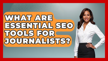 What Are Essential SEO Tools For Journalists? - Journalism Explained