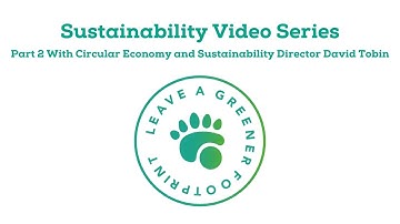 Sustainability Video Series Part 2 With Circular Economy and Sustainability Director David Tobin