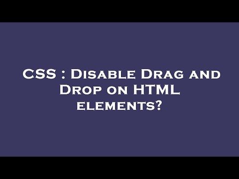CSS : Disable Drag and Drop on HTML elements?