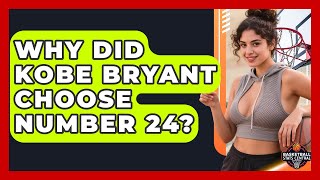 Why Did Kobe Bryant Choose Number 24? | Basketball Stats Central News