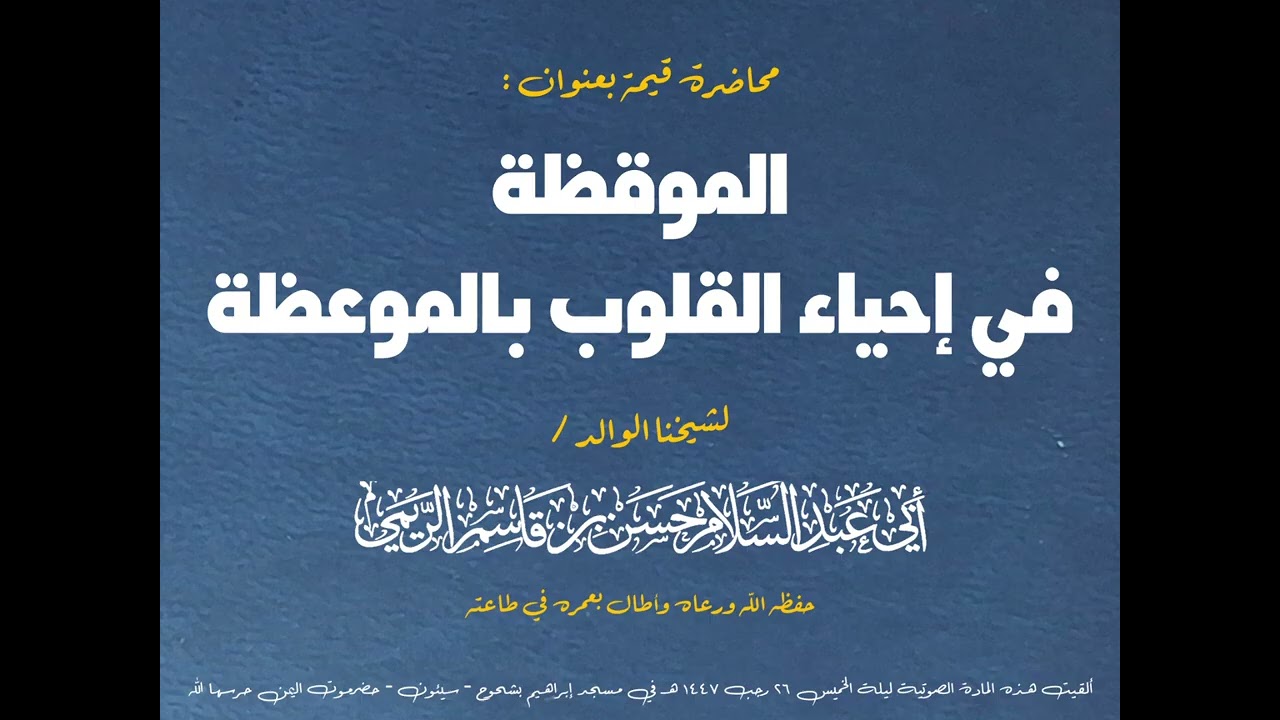 محاضرة قيمة بعنوان الموقظة في إحياء القلوب بالموعظة للشيخ أبي عبدالسلام حسن بن قاسم الريمي الحسني 
