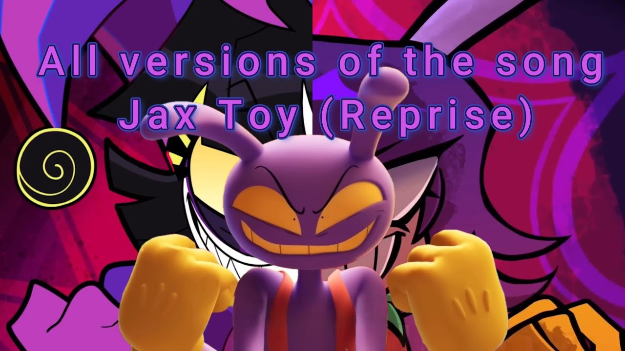 All versions of the song JAX TOY (Reprise) | Check the description!