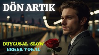 Dön Artik Duygusal · Slow · Erkek Vokal