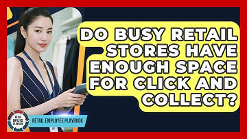 Do Busy Retail Stores Have Enough Space For Click And Collect? - Retail Employee Playbook