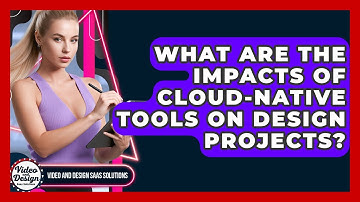 What Are The Impacts Of Cloud-native Tools On Design Projects? - Video And Design Saas Solutions