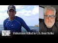 "Alejandro Was Murdered": Colombian Fisherman's Family Files Claim Against U.S. over Boat Strike