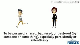 be hounded (by someone or something)