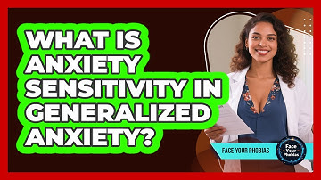 What Is Anxiety Sensitivity In Generalized Anxiety? - Face Your Phobias