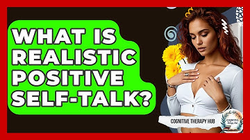 What Is Realistic Positive Self-Talk? - Cognitive Therapy Hub