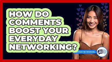 How Do Comments Boost Your Everyday Networking? - Everyday-Networking