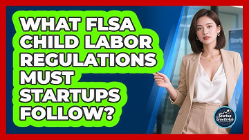 What FLSA Child Labor Regulations Must Startups Follow? - The Startup Growth Hub