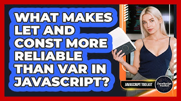 What Makes Let And Const More Reliable Than Var In JavaScript? - JavaScript Toolkit