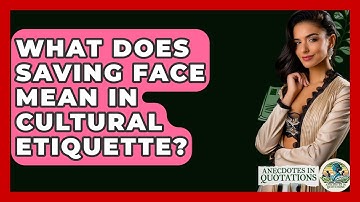 What Does Saving Face Mean In Cultural Etiquette? - Anecdotes in Quotation