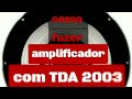 Como fazer amplificador com tda 2003 (passo a passo)