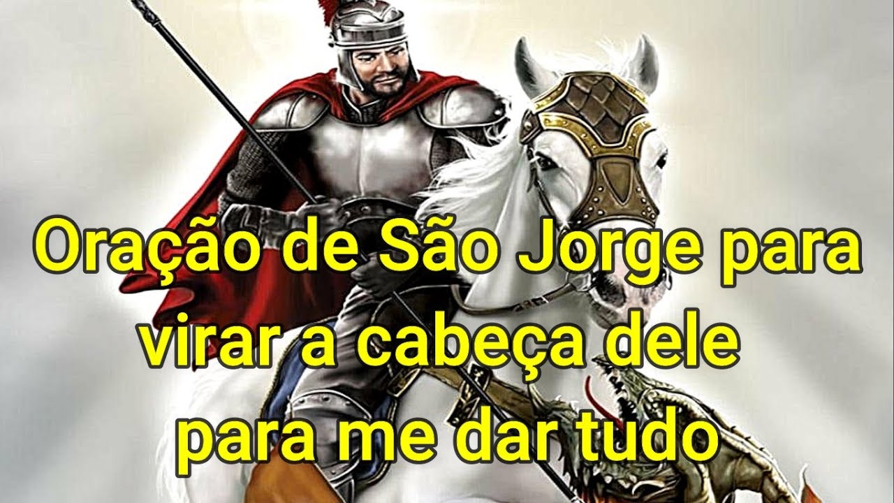 Oração de São Jorge para virar a cabeça dele para me dar tudo