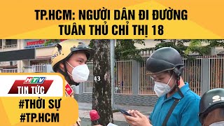 TP.HCM: NGƯỜI DÂN ĐI ĐƯỜNG TUÂN THỦ CHỈ THỊ 18 | HTV TIN TỨC