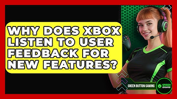Why Does Xbox Listen To User Feedback For New Features? - Green Button Gaming