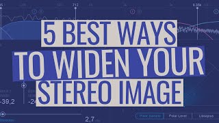 Stereo Imaging: The 5 Best Ways to Widen Your Mix