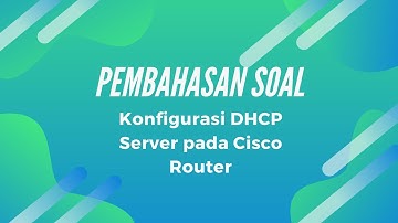 Pembahasan Soal | Konfigurasi DHCP Server Pada Router Cisco