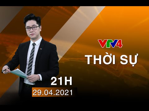 Video Bản tin thời sự tiếng Việt 21h - 29/04/2021| VTV4 - youtube