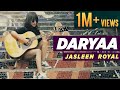 Daryaa - Cover Song | Jasleen Royal | Friday Jams With Jasleen | Amit Trivedi | Manmarziyaan