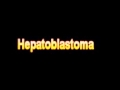 What Is The Definition Of Hepatoblastoma - Medical Dictionary Free Online Terms