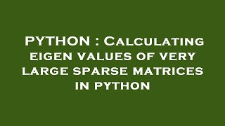 PYTHON : Calculating eigen values of very large sparse matrices in python