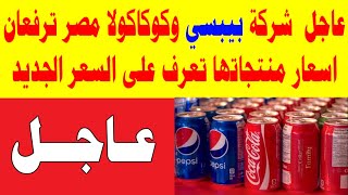 عاجل  شركة بيبسي وكوكاكولا مصر ترفعان اسعار منتجاتها تعرف على السعر الجديد