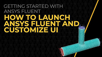 How to Launch Ansys Fluent and Customize UI — Lesson 3