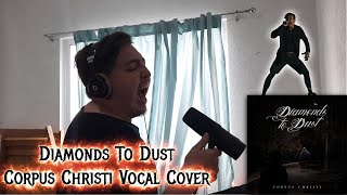 Corpus Christi- Diamonds to Dust (Vocal Cover)