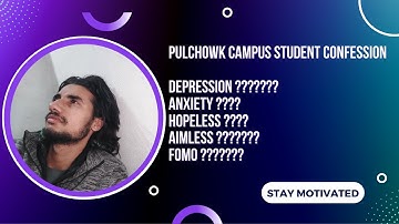 Pulchowk Campus Student Confession || Depression , Anxiety, and a lot of other problem of students