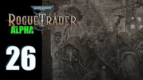 WH40k: Rogue Trader (Alpha) - Ep. 26: No Guts, No Glory