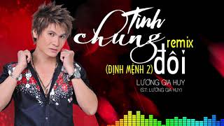 Tình Chung Đôi Remix (Định Mệnh 2)- Lương Gia Huy