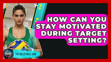 How Can You Stay Motivated During Target Setting? - The Volleyball Hub