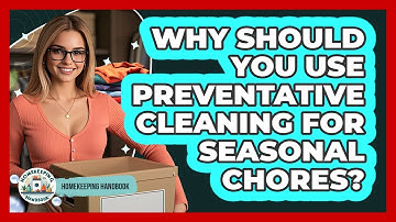 Why Should You Use Preventative Cleaning For Seasonal Chores? - Homekeeping Handbook