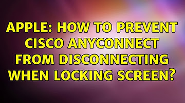 Apple: How to prevent Cisco AnyConnect from disconnecting when locking screen? (3 Solutions!!)
