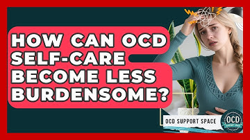 How Can OCD Self-care Become Less Burdensome? - OCD Support Space