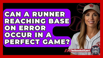 Can A Runner Reaching Base On Error Occur In A Perfect Game? - The Baseball Xpert