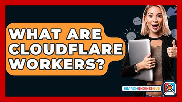What Are Cloudflare Workers? - SearchEnginesHub.com