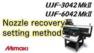 UJF-30/6042MkⅡ(e)_Nozzle recovery  setting method