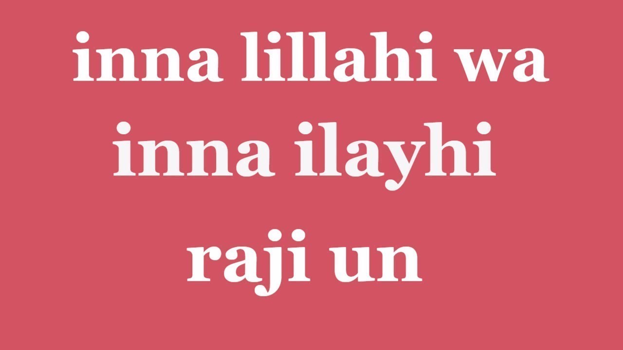 Inna Lillahi wa inna ilaihi rajiun